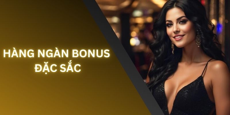 Hàng ngàn BONUS độc quyền đang chờ đón bạn khám phá