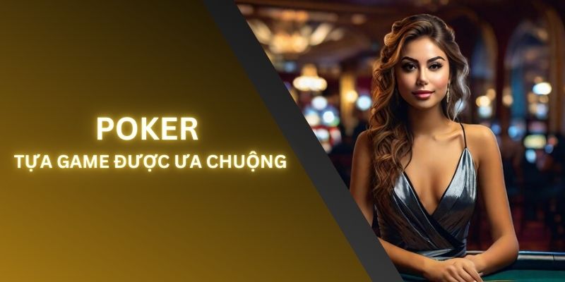 Poker - Sản phẩm cá cược ưa chuộng nhất 2024