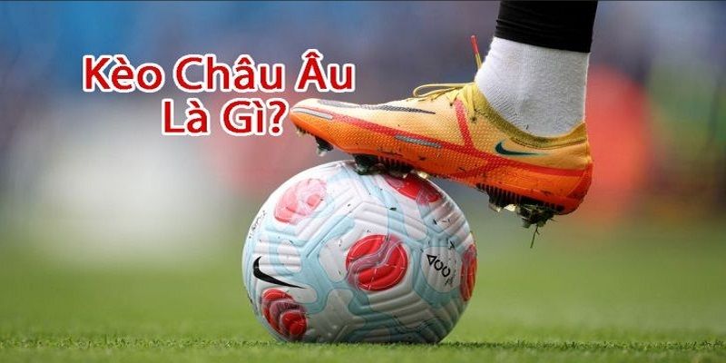 Giải nghĩa kèo châu Âu