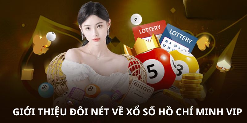 Tìm hiểu chung về loại hình Xổ số Hồ Chí Minh Vip